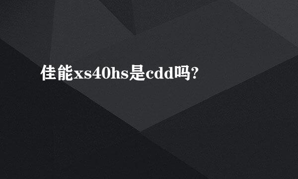 佳能xs40hs是cdd吗?