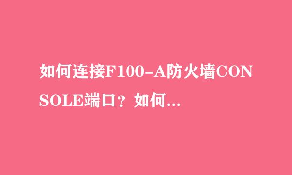 如何连接F100-A防火墙CONSOLE端口？如何新建连接？