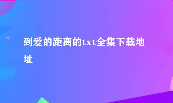 到爱的距离的txt全集下载地址