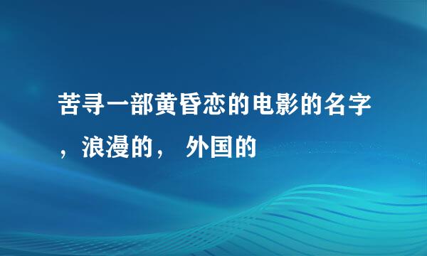 苦寻一部黄昏恋的电影的名字，浪漫的， 外国的