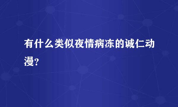 有什么类似夜情病冻的诚仁动漫？