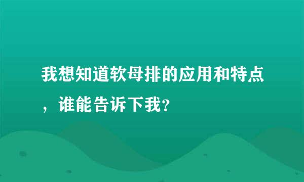 我想知道软母排的应用和特点，谁能告诉下我？