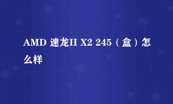 AMD 速龙II X2 245（盒）怎么样