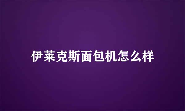 伊莱克斯面包机怎么样