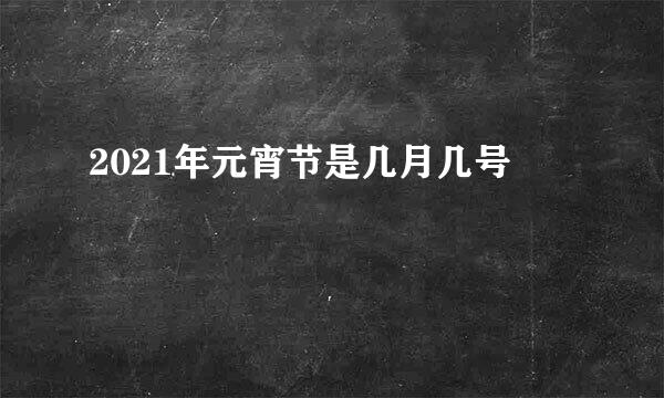 2021年元宵节是几月几号