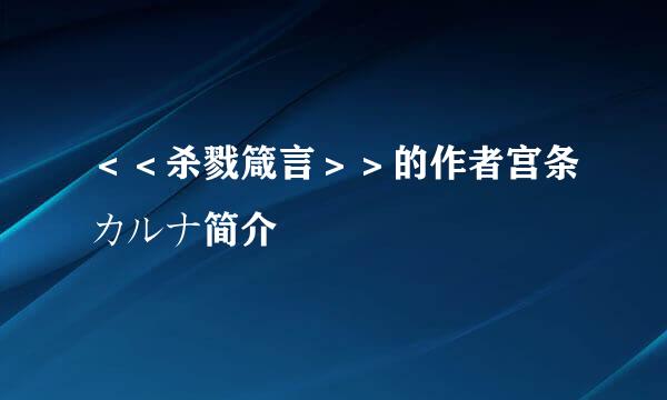 ＜＜杀戮箴言＞＞的作者宫条カルナ简介