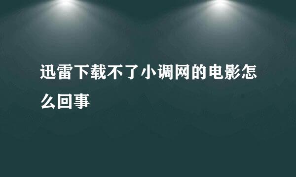 迅雷下载不了小调网的电影怎么回事