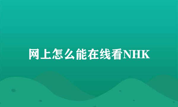 网上怎么能在线看NHK