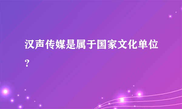 汉声传媒是属于国家文化单位？