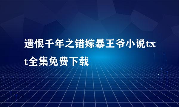 遗恨千年之错嫁暴王爷小说txt全集免费下载