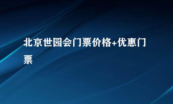 北京世园会门票价格+优惠门票