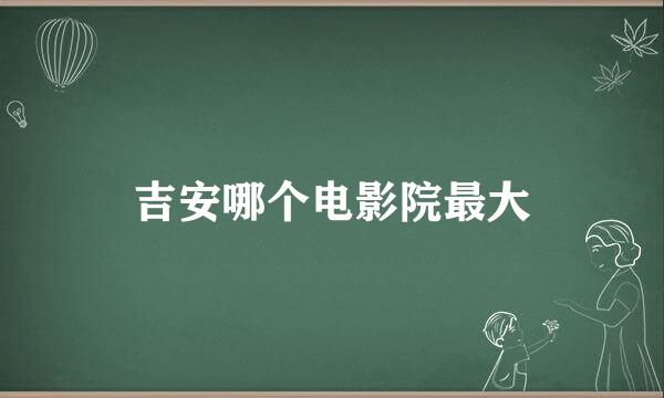 吉安哪个电影院最大