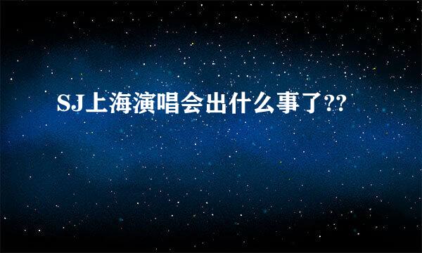 SJ上海演唱会出什么事了??