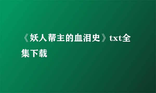 《妖人帮主的血泪史》txt全集下载