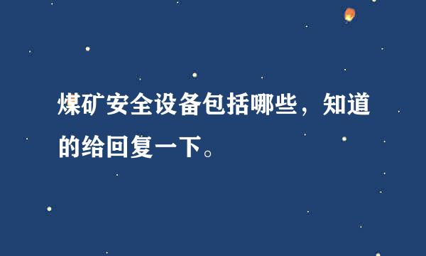 煤矿安全设备包括哪些，知道的给回复一下。