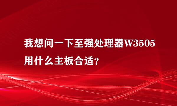 我想问一下至强处理器W3505用什么主板合适？