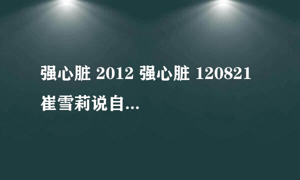 强心脏 2012 强心脏 120821 崔雪莉说自己是单眼皮 但是我看是双的啊？ 是翻译错了吗？