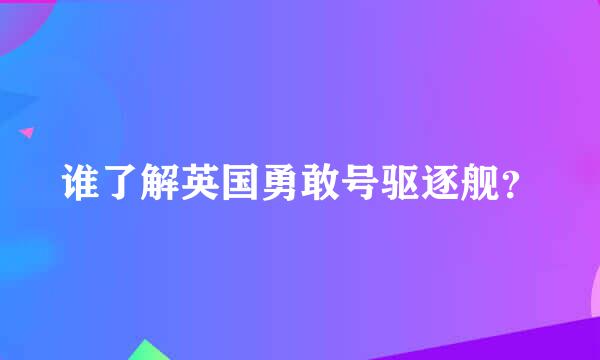 谁了解英国勇敢号驱逐舰？