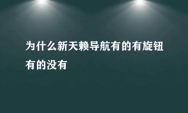 为什么新天赖导航有的有旋钮有的没有