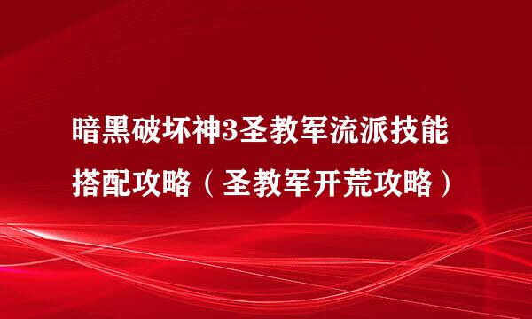 暗黑破坏神3圣教军流派技能搭配攻略（圣教军开荒攻略）