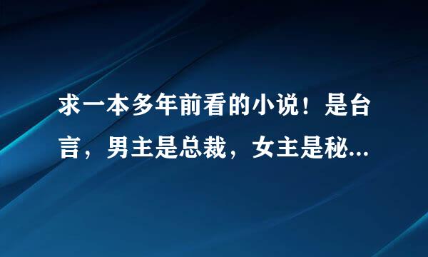 求一本多年前看的小说！是台言，男主是总裁，女主是秘书还是助理吧