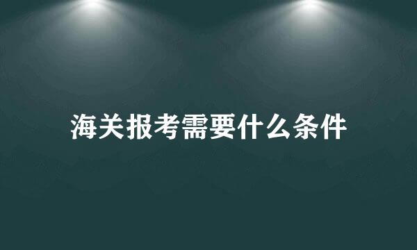 海关报考需要什么条件