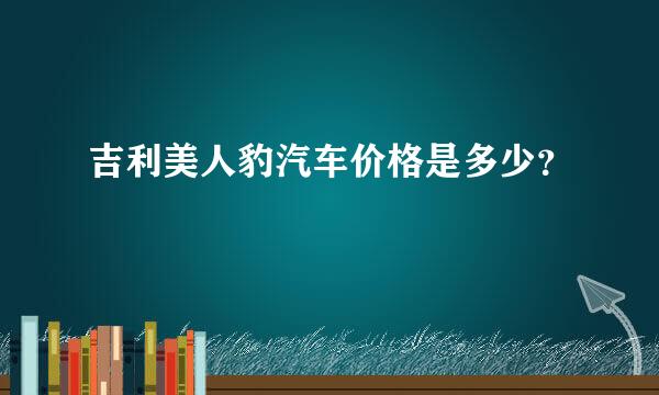 吉利美人豹汽车价格是多少？