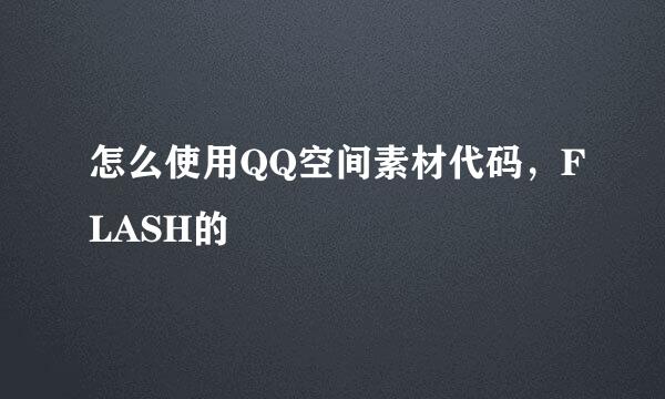 怎么使用QQ空间素材代码，FLASH的