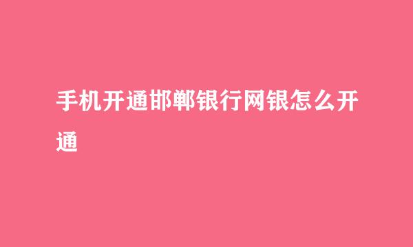 手机开通邯郸银行网银怎么开通