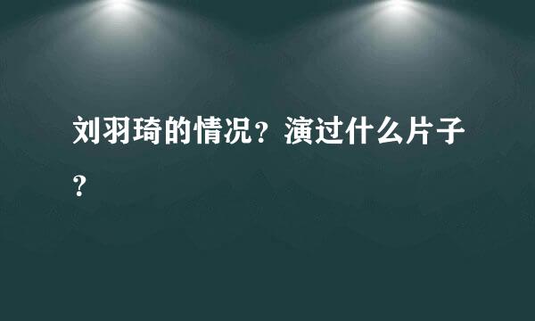 刘羽琦的情况？演过什么片子？