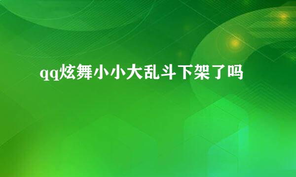 qq炫舞小小大乱斗下架了吗