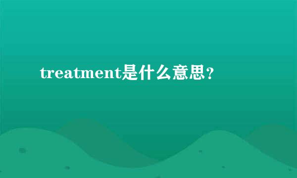 treatment是什么意思？