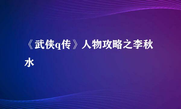 《武侠q传》人物攻略之李秋水