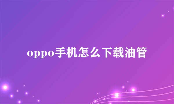 oppo手机怎么下载油管