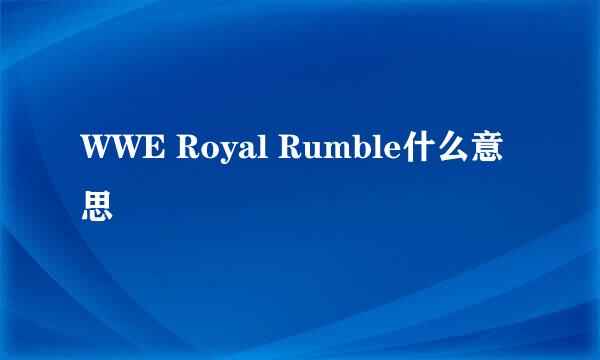 WWE Royal Rumble什么意思