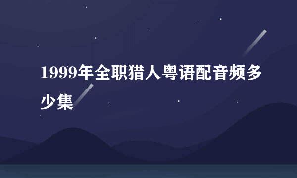 1999年全职猎人粤语配音频多少集