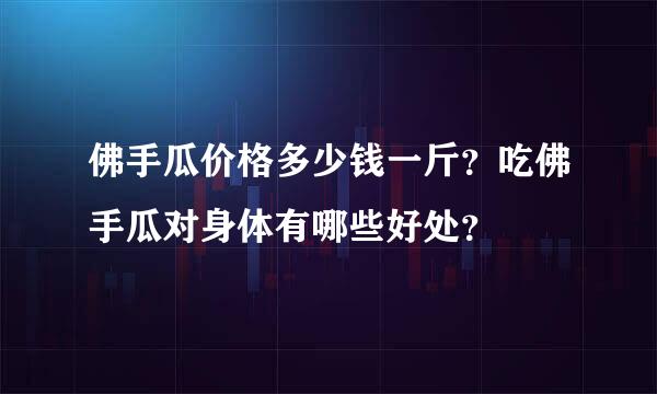 佛手瓜价格多少钱一斤？吃佛手瓜对身体有哪些好处？