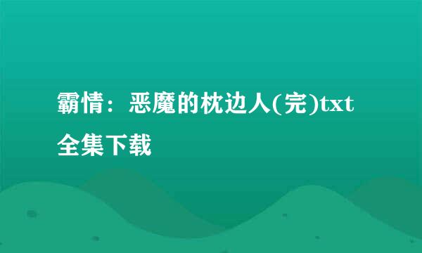 霸情：恶魔的枕边人(完)txt全集下载