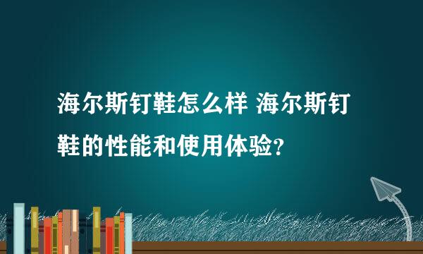 海尔斯钉鞋怎么样 海尔斯钉鞋的性能和使用体验？