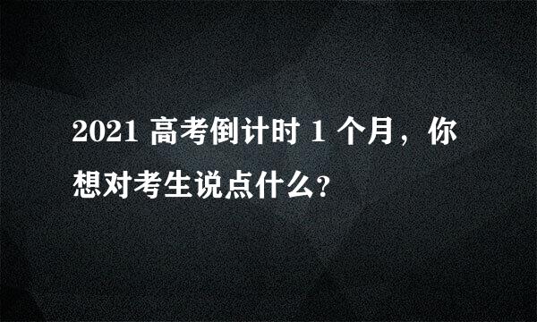 2021 高考倒计时 1 个月，你想对考生说点什么？