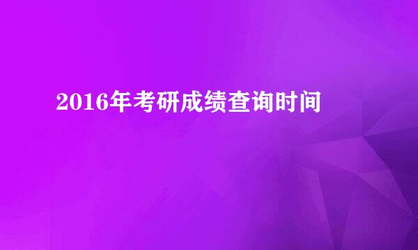 2016年考研成绩查询时间