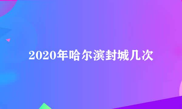 2020年哈尔滨封城几次