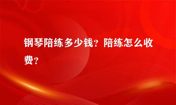 钢琴陪练多少钱？陪练怎么收费？