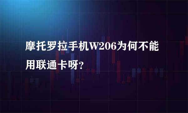 摩托罗拉手机W206为何不能用联通卡呀？