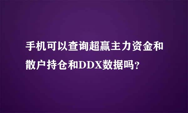 手机可以查询超赢主力资金和散户持仓和DDX数据吗？