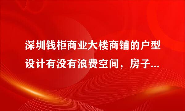 深圳钱柜商业大楼商铺的户型设计有没有浪费空间，房子有投资价值吗？