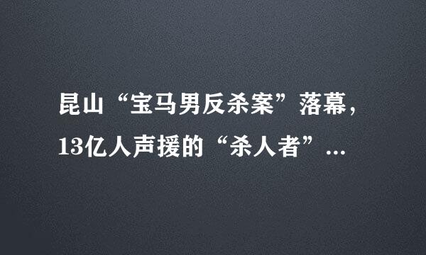 昆山“宝马男反杀案”落幕，13亿人声援的“杀人者”终无罪！