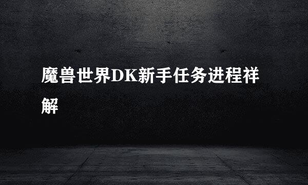 魔兽世界DK新手任务进程祥解