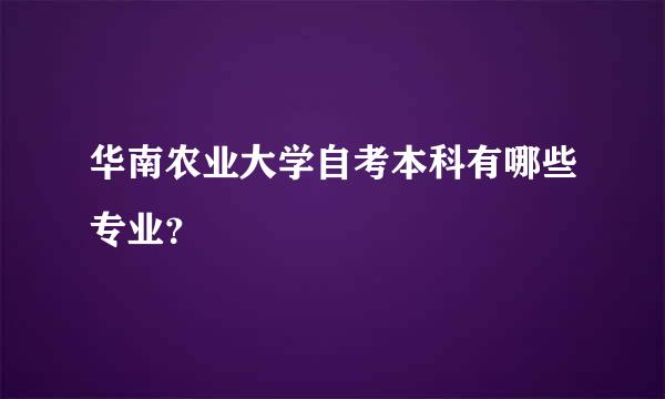 华南农业大学自考本科有哪些专业？