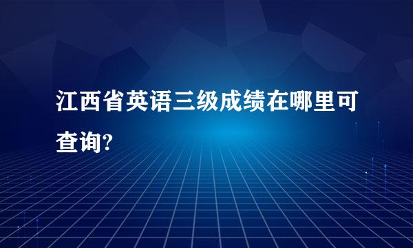 江西省英语三级成绩在哪里可查询?